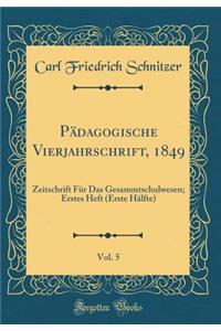 PÃ¤dagogische Vierjahrschrift, 1849, Vol. 5: Zeitschrift FÃ¼r Das Gesammtschulwesen; Erstes Heft (Erste HÃ¤lfte) (Classic Reprint)