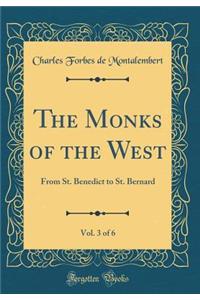 The Monks of the West, Vol. 3 of 6: From St. Benedict to St. Bernard (Classic Reprint)