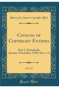 Catalog of Copyright Entries, Vol. 33: Part 2, Periodicals; January-December, 1938; Nos. 1-4 (Classic Reprint)