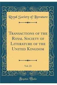 Transactions of the Royal Society of Literature of the United Kingdom, Vol. 23 (Classic Reprint)