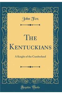 The Kentuckians: A Knight of the Cumberland (Classic Reprint)