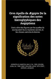 Orvs Apollo de Ægypte de la Signification Des Notes Hieroglyphiques Des Aegyptiens