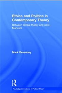 Ethics and Politics in Contemporary Theory Between Critical Theory and Post-Marxism