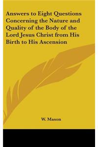 Answers to Eight Questions Concerning the Nature and Quality of the Body of the Lord Jesus Christ from His Birth to His Ascension