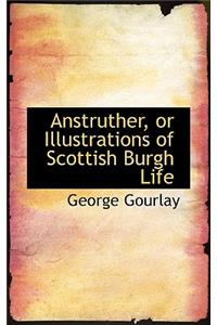 Anstruther, or Illustrations of Scottish Burgh Life