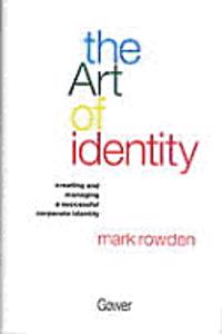 The Art Of Identity: Creating And Managing A Successful Corporate Identity