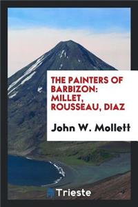 The Painters of Barbizon: Millet, Rousseau, Diaz: Millet, Rousseau, Diaz