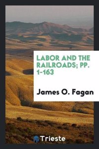 LABOR AND THE RAILROADS; PP. 1-163