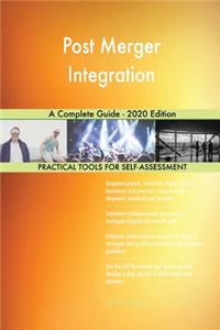 Post Merger Integration A Complete Guide - 2020 Edition