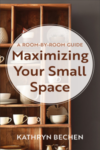 Maximizing Your Small Space - A Room-by-Room Guide