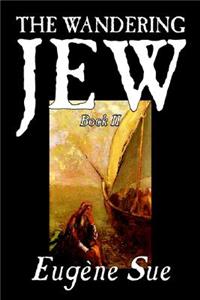 The Wandering Jew, Book II of XI by Eugene Sue, Fiction, Fantasy, Horror, Fairy Tales, Folk Tales, Legends & Mythology