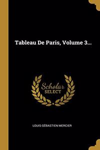 Tableau De Paris, Volume 3...