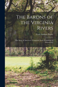 Barons of the Virginia Rivers; the Story of America's Transition From Feudalism to Democracy