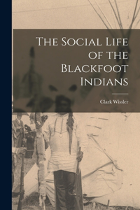 Social Life of the Blackfoot Indians