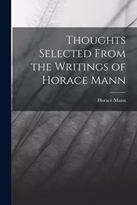 Thoughts Selected From the Writings of Horace Mann