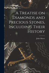 Treatise on Diamonds and Precious Stones, Including Their History