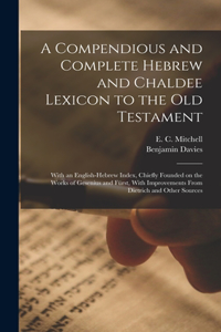Compendious and Complete Hebrew and Chaldee Lexicon to the Old Testament; With an English-Hebrew Index, Chiefly Founded on the Works of Gesenius and Fürst, With Improvements From Dietrich and Other Sources