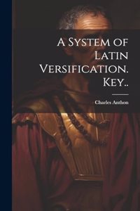 System of Latin Versification. Key..