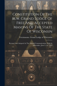Constitution Of The M.w. Grand Lodge Of Free And Accepted Masons Of The State Of Wisconsin