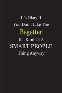 It's Okay If You Don't Like The Begetter It's Kind Of A Smart People Thing Anyway