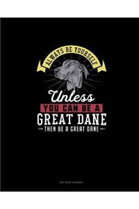 Always Be Yourself Unless You Can Be A Great Dane Then Be A Great Dane