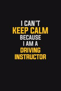 I Can't Keep Calm Because I Am A Driving Instructor