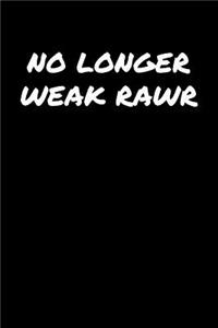 No Longer Weak RAWR