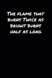 The Flame That Burns Twice As Bright Burns Half As Long��
