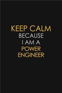 Keep Calm Because I Am A Power Engineer