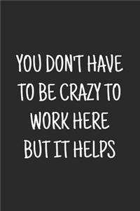 You don't have to be crazy to work here but it helps