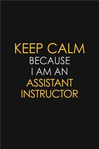Keep Calm Because I Am An Assistant Instructor