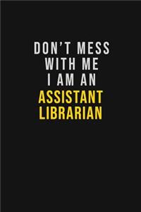 Don't Mess With Me I Am An Assistant Librarian