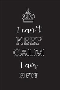 I Can't Keep Calm I Am Fifty