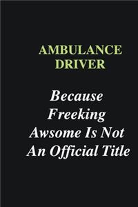 Ambulance Driver Because Freeking Awsome is Not An Official Title