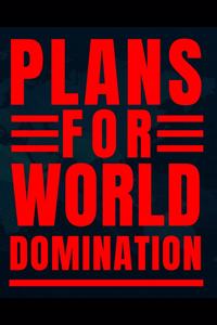 Plans for World Domination