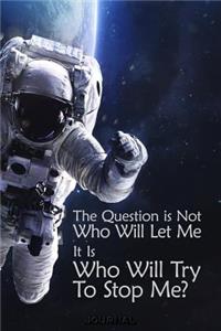 The Question Is Not Who Will Let Me It Is Who Will Try to Stop Me Journal