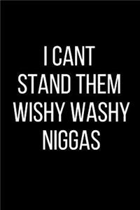 I Cant Stand Them Wishy Washy Niggas
