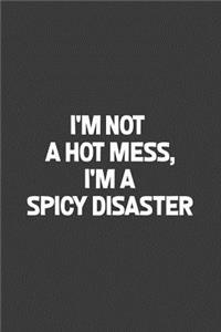 I'm Not A Hot Mess, I'm A Spicy Disaster