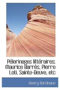 Pelerinages Litteraires; Maurice Barres, Pierre Loti, Sainte-Beuve, Etc
