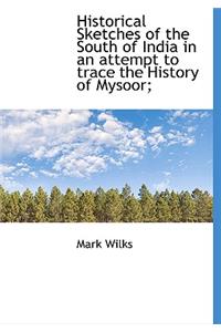 Historical Sketches of the South of India in an Attempt to Trace the History of Mysoor;