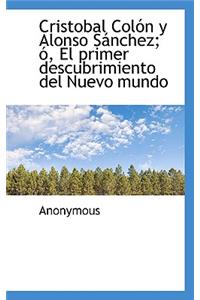 Cristobal Colon y Alonso Sanchez; O, El Primer Descubrimiento del Nuevo Mundo