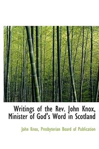 Writings of the REV. John Knox, Minister of God's Word in Scotland