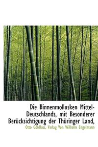 Die Binnenmollusken Mittel-Deutschlands, Mit Besonderer Berucksichtigung Der Thuringer Land,