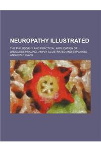 Neuropathy Illustrated; The Philosophy and Practical Application of Drugless Healing, Amply Illustrated and Explained
