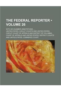 The Federal Reporter (Volume 26); With Key-Number Annotations