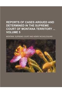 Reports of Cases Argued and Determined in the Supreme Court of Montana Territory Volume 5