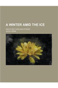 A Winter Amid the Ice; And Other Thrilling Stories