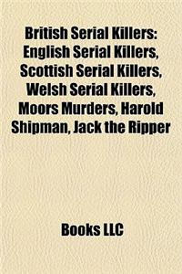 British Serial Killers: English Serial Killers, Scottish Serial Killers, Welsh Serial Killers, Moors Murders, Harold Shipman, Jack the Ripper