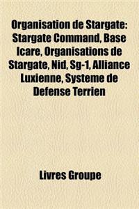 Organisation de Stargate: Stargate Command, Base Icare, Organisations de Stargate, Nid, Sg-1, Alliance Luxienne, Systeme de Defense Terrien