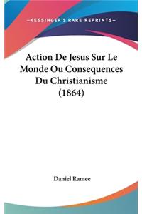 Action de Jesus Sur Le Monde Ou Consequences Du Christianisme (1864)